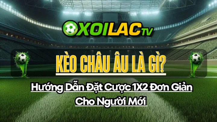 Kèo Bóng 1X2 Là Gì: Giải Thích Toàn Diện Về Kèo Cược Châu Âu Kèo Bóng 1X2 Là Gì: Giải Thích Toàn Diện Về Kèo Cược Châu Âu