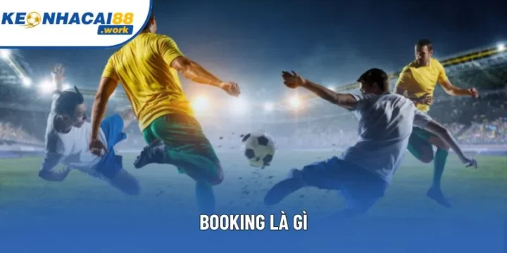 Booking Trong Bóng Đá Là Gì? Giải Thích Chi Tiết Thẻ Phạt Booking Trong Bóng Đá Là Gì? Giải Thích Chi Tiết Thẻ Phạt