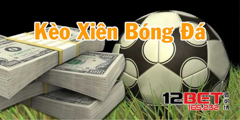 Kèo Xiên Là Gì: Giải Thích Chi Tiết Và Chiến Lược Hiệu Quả