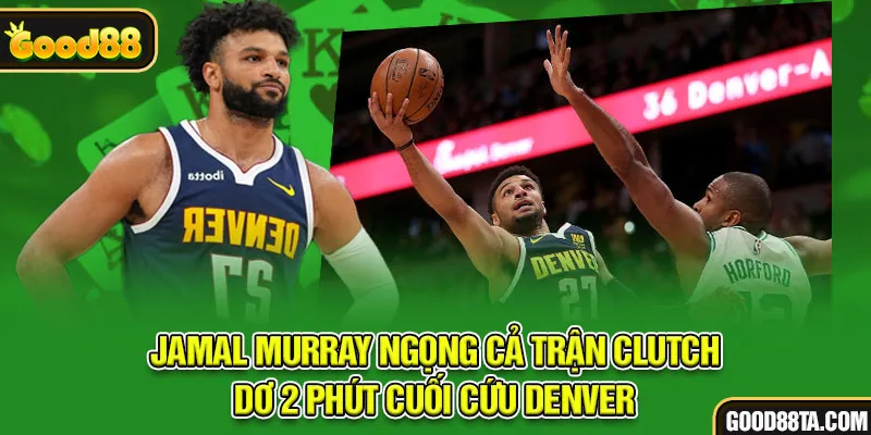 Jamal Murray với cú ném then chốt giúp đội nhà giành chiến thắng trong thời khắc clutch là gì bóng rổ