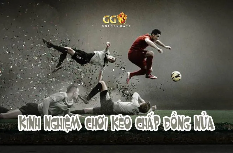 Kinh nghiệm chơi kèo chấp đồng nửa