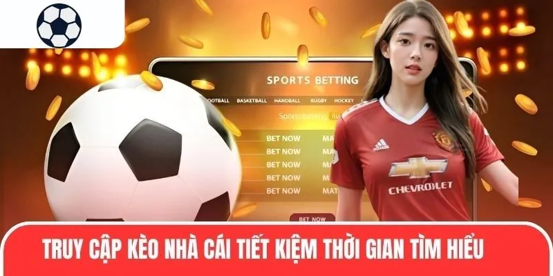 Truy cập Kèo Nhà Cái tiết kiệm thời gian tìm hiểu