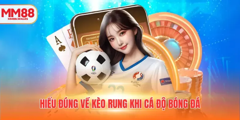 Người chơi cần nắm rõ định nghĩa kèo rung khi tham gia cá độ