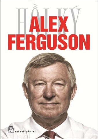 Alex Ferguson – Huyền Thoại MU: Chuyện Đời Người Thuyền Trưởng Vĩ Đại Alex Ferguson – Huyền Thoại MU: Chuyện Đời Người Thuyền Trưởng Vĩ Đại