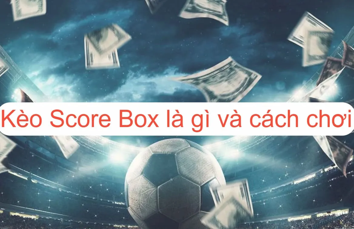 Hình ảnh minh họa các thuật ngữ cá cược bóng đá, làm rõ kèo Score Box là gì và cách thức hoạt động của nó trong thị trường kèo cược phụ.